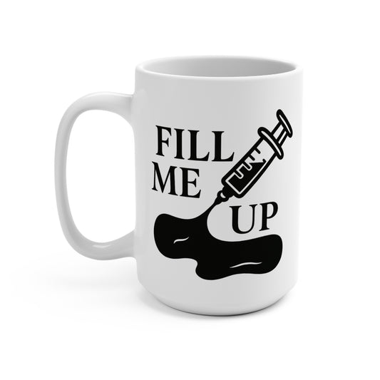 Funny 15oz Mug - 'Fill Me Up' Design for Coffee Lovers & Medical Aesthetic Professionals