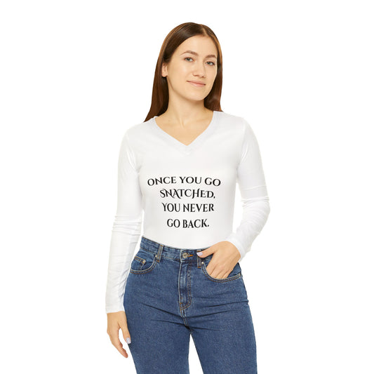 Sassy Women's Long Sleeve V-Neck Shirt - "Once You Go Snatched, You Never Go Back"